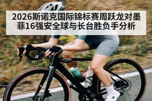2026斯诺克国际锦标赛周跃龙对墨菲16强安全球与长台胜负手分析 | mk sports